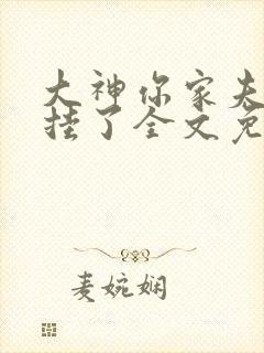 大神你家夫人又挂了全文免费阅读