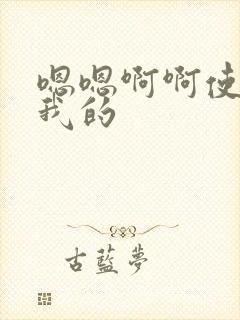 嗯嗯啊啊使劲舔我的