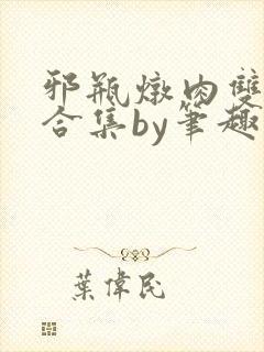邪瓶炖肉双男主合集by笔趣阁全文阅读