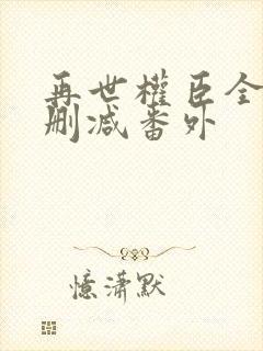 再世权臣全文无删减番外