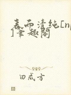 表面清纯[np]笔趣阁