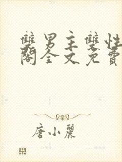 双男主双性笔趣阁全文免费阅读