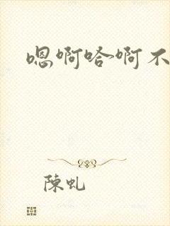 嗯啊哈啊不要啊