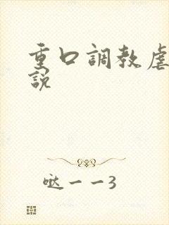 重口调教虐待小说