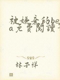 被嫌弃的beta免费阅读笔趣阁无弹窗最封面