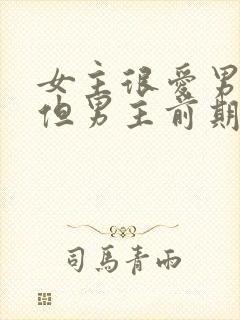 女主很爱男主,但男主前期不爱