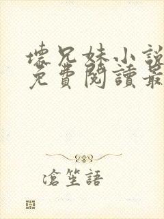 坏兄妹小说全文免费阅读最新章节下