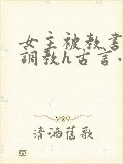 女主被教书先生调教h古言小说推荐