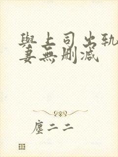 与上司出轨的人妻无删减