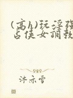 (高h)玩淫强占侠女调教封面