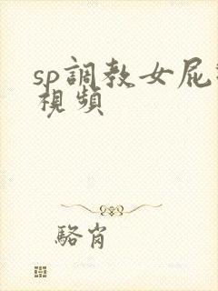 sp调教女屁眼视频