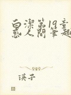 白洁第19章魅惑人间笔趣阁免费阅读