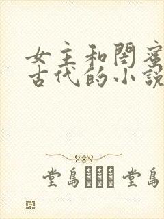 女主和闺蜜穿越古代的小说