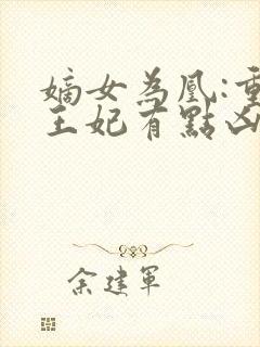 嫡女为凰:重生王妃有点凶全文免费阅读