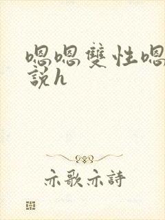 嗯嗯双性嗯啊小说h