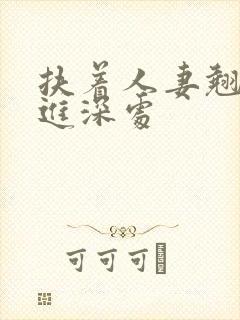 扶着人妻翘臀挺进深处