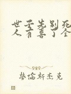 世子先别死,夫人有喜了全文免费下载