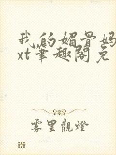 我的媚骨妈妈txt笔趣阁免费阅读