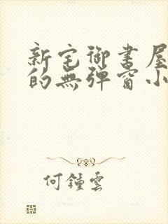 新宅御书屋自由的无弹窗小说阅读