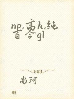 np,高h,纯百合gl