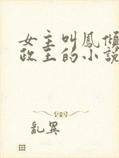 女主叫凤倾是摄政王的小说