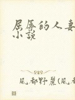 屈辱的人妻少妇小说