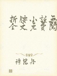 折腰小说无弹窗全文免费阅读