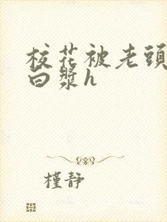 校花被老头伦流白浆h