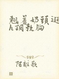 翘着奶头逛校园h调教胸