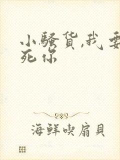 小骚货,我要操死你封面