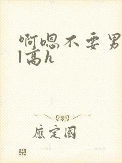 啊嗯不要男男bl高h