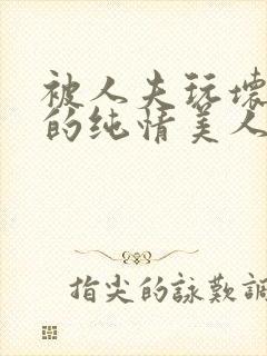 被人夫玩坏嫩批的纯情美人(双性受)_