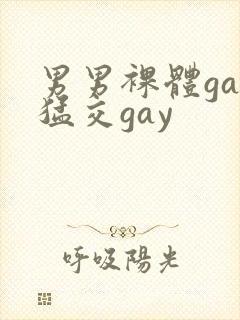 男男裸体gay猛交gay
