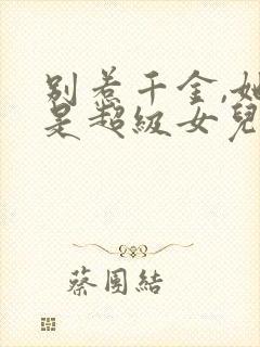 别惹千金,她爸是超级女儿奴