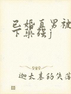 已婚直男被猛男下药强j