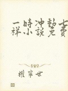 一时冲动七世不祥小说免费阅读