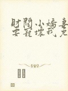 财阀小娇妻叔你要宠坏我免费阅读