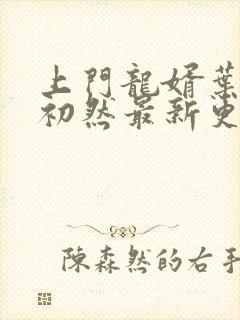 上门龙婿叶辰萧初然最新更新章节封面