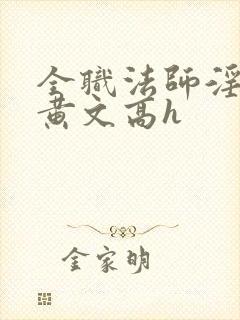 全职法师淫肉欲黄文高h