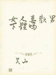 女人喜欢男人舔下体吗