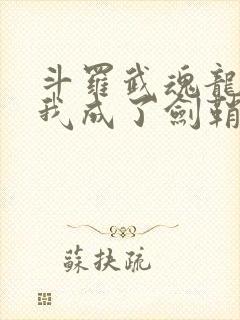 斗罗武魂龙渊剑我成了剑鞘免费阅读
