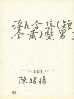 淫h合集(短篇,全黄)双男主