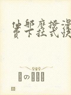 他那么撩漫画免费下拉式快看漫画