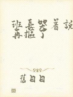 班长哭着说不能再抠了