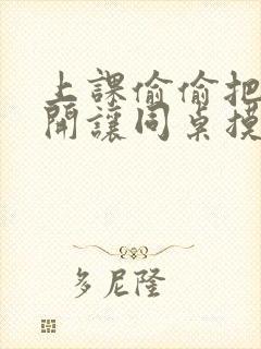 上课偷偷把腿张开让同桌摸到高潮的