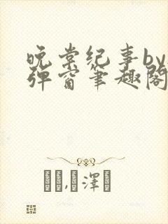 晚棠纪事by无弹窗笔趣阁免费阅读