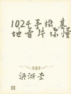 1024手机基地看片你懂的人妻