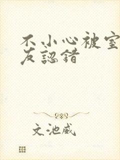 不小心被室友男友认错