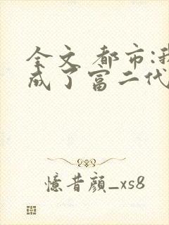 全文 都市:我成了富二代反派