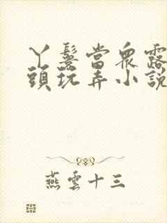 丫鬟当众露出奶头玩弄小说h封面